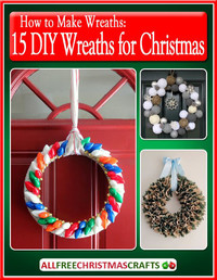 How to Make Wreaths: 15 DIY Wreaths for Christmas eBook How to Make Wreaths: 15 DIY Wreaths for Christmas eBook