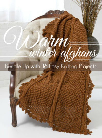 Warm Winter Afghans: Bundle Up with 16 Easy Knitting Projects Warm Winter Afghans: Bundle Up with 16 Easy Knitting Projects