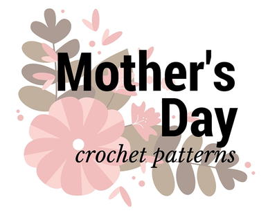 Top 10 Mother's Day Crochet Patterns Top 10 Mother's Day Crochet Patterns