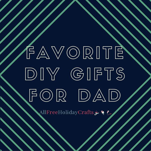 10 Favorite DIY Gifts for Dad 10 Favorite DIY Gifts for Dad