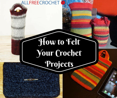 How to Felt Your Crochet Projects How to Felt Your Crochet Projects