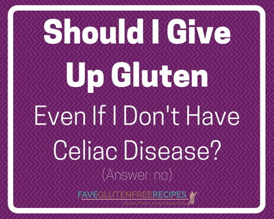 Should I Give Up Gluten Even If I Don't Have Celiac Disease? Should I Give Up Gluten Even If I Don't Have Celiac Disease?