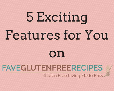 5 Exciting Features for You on FaveGlutenFreeRecipes