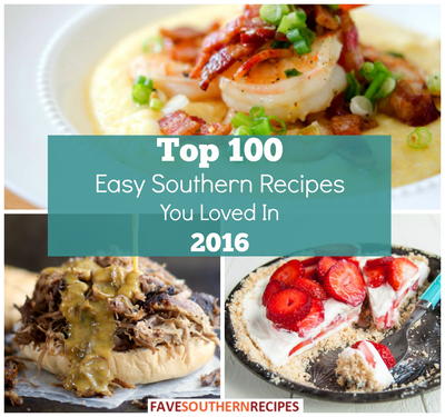 Top 100 Easy Southern Recipes You Loved in 2016 Top 100 Easy Southern Recipes You Loved in 2016