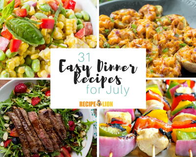 31 Easy Dinner Recipes for July 31 Easy Dinner Recipes for July