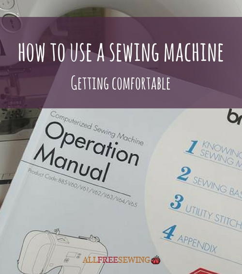How to Use a Sewing Machine Getting Comfortable How to Use a Sewing Machine Getting Comfortable