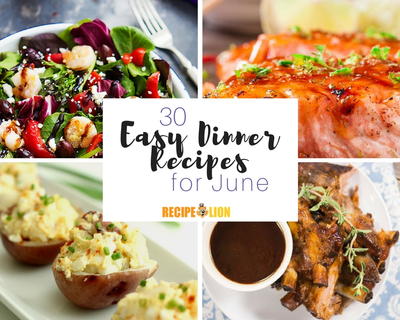 30 Easy Dinner Recipes for June 30 Easy Dinner Recipes for June
