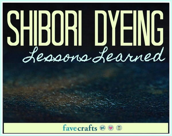 Lessons Learned from My First Shibori Dyeing Experience Lessons Learned from My First Shibori Dyeing Experience