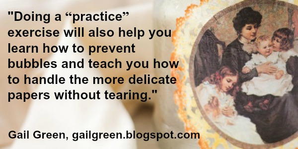 Doing a “practice” exercise will also help you learn how to prevent bubbles and teach you how to handle the more delicate papers without tearing. Doing a “practice” exercise will also help you learn how to prevent bubbles and teach you how to handle the more delicate papers without tearing.