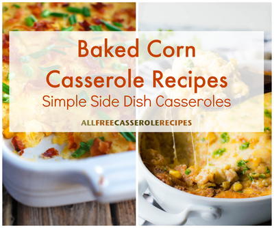 Baked Corn Casserole Recipes: 10 Simple Side Dish Casseroles Baked Corn Casserole Recipes: 10 Simple Side Dish Casseroles