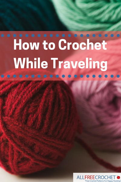 How to Crochet While Traveling How to Crochet While Traveling