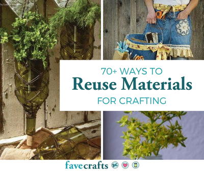 70 Ways to Reuse Materials for Crafting 70 Ways to Reuse Materials for Crafting