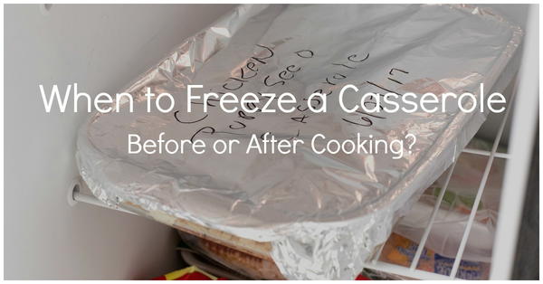 When to Freeze a Casserole: Before or After Cooking? When to Freeze a Casserole: Before or After Cooking?