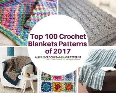 Top 100 Crochet Blanket Patterns 2017 Top 100 Crochet Blanket Patterns 2017