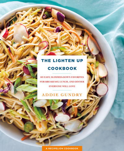 The Lighten Up Cookbook: 103 Easy, Slimmed-Down Favorites for Breakfast, Lunch, and Dinner Everyone Will Love The Lighten Up Cookbook: 103 Easy, Slimmed-Down Favorites for Breakfast, Lunch, and Dinner Everyone Will Love