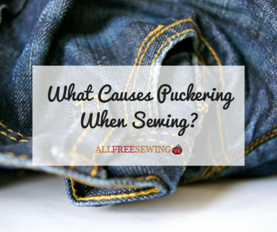 What Causes Puckering When Sewing What Causes Puckering When Sewing