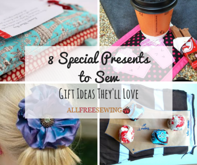 8 Special Presents to Sew Gift Ideas Theyll Love 8 Special Presents to Sew Gift Ideas Theyll Love