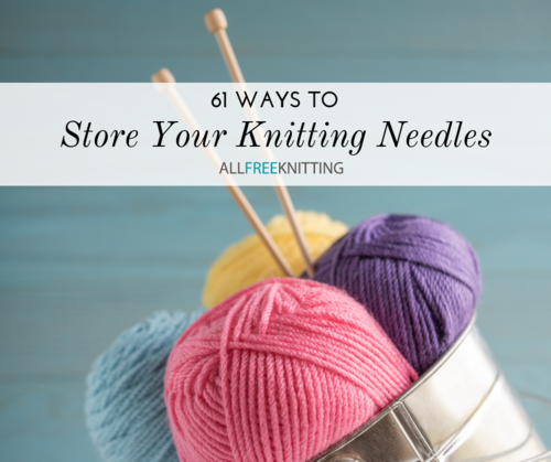 61 Ways to Store Your Knitting Needles 61 Ways to Store Your Knitting Needles