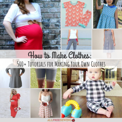 How to Make Clothes 500 Tutorials for Making Your Own Clothes