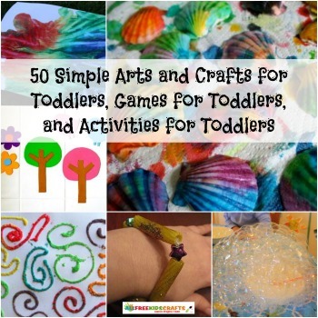 50 Simple Arts and Crafts for Toddlers, Games for Toddlers, and