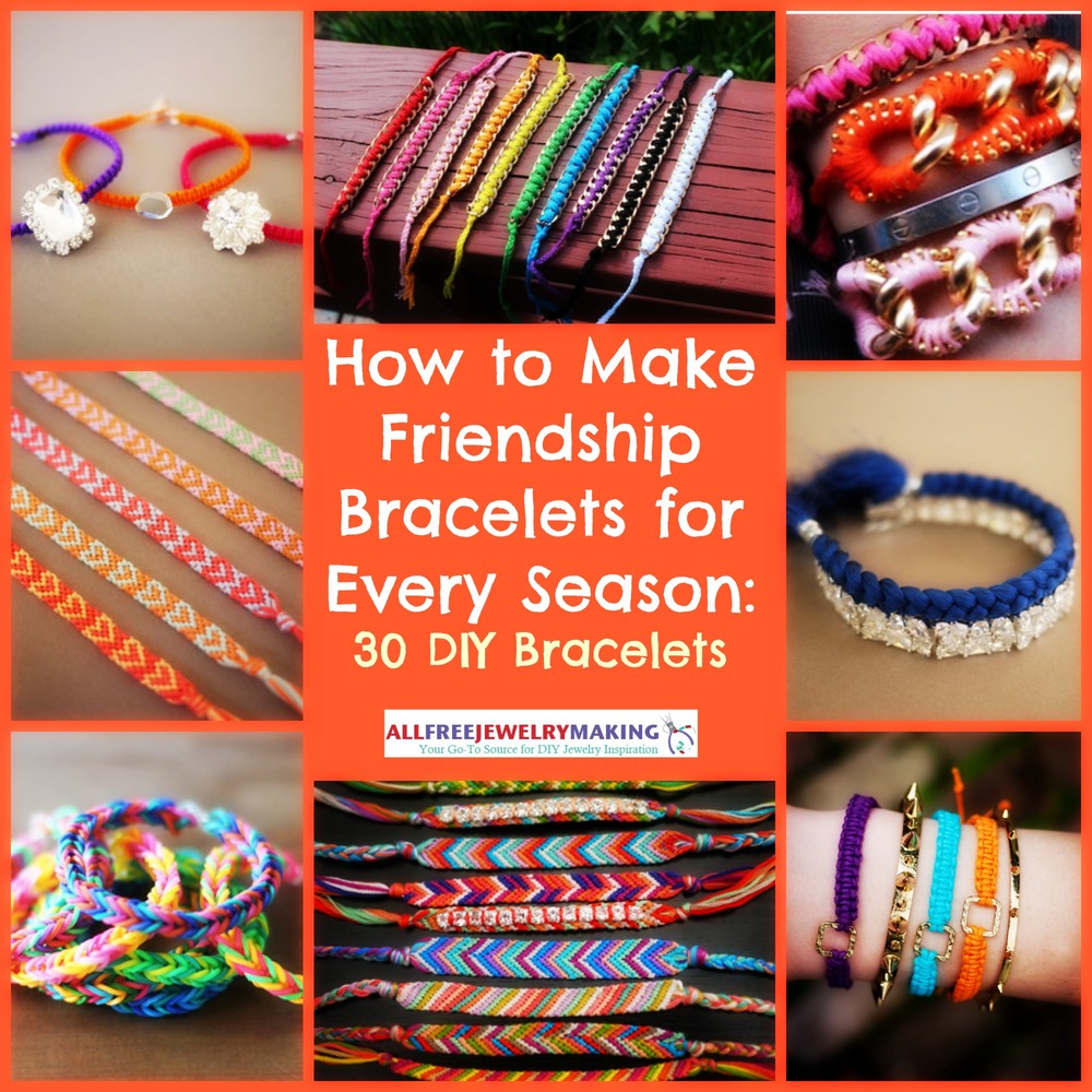 How to Make Friendship Bracelets for Every Season: 30 DIY Bracelets ...