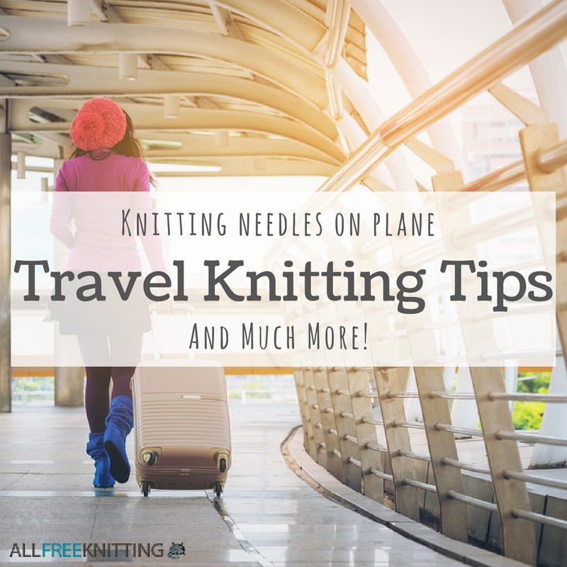 Travel Knitting Tips Knitting Needles on Plane and Much More