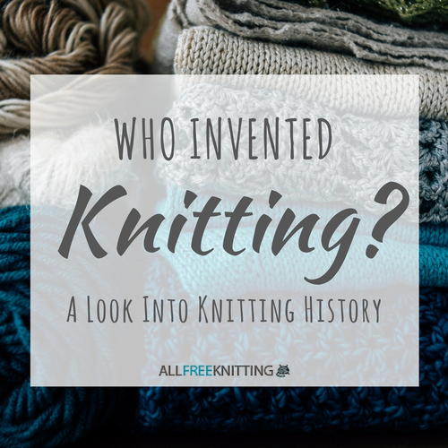 Who Invented Knitting? A Look into Knitting History