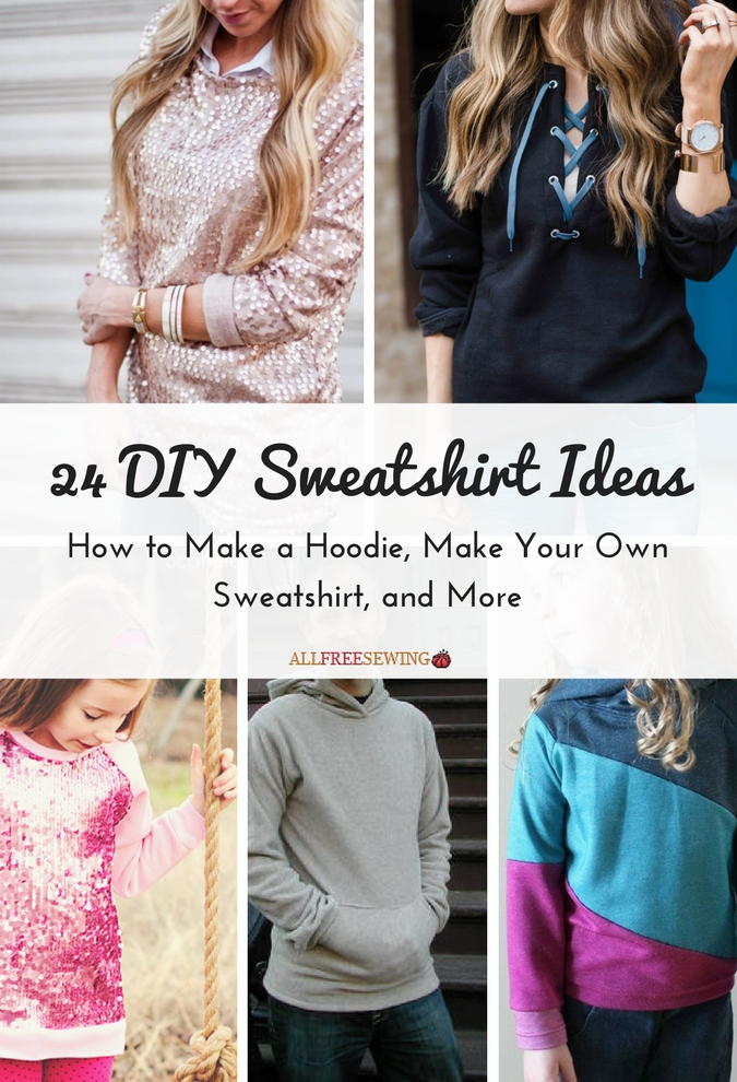 24 DIY Sweatshirt Ideas: How to Make a Hoodie, Make Your Own Sweatshirt ...