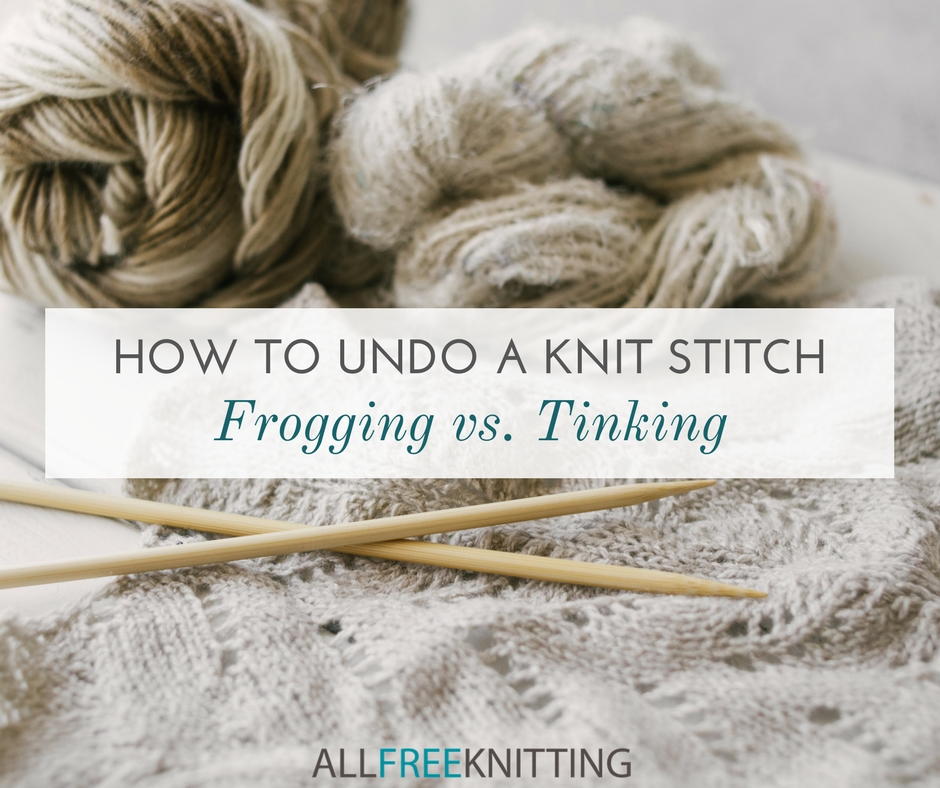How to Undo a Knit Stitch: Frogging vs. Tinking | AllFreeKnitting.com